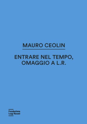 Mauro Ceolin. Entrare nel tempo, omaggio a L.R.