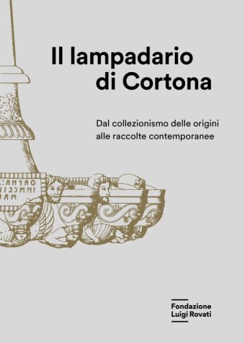 Il lampadario di Cortona - Dal collezionismo delle origini alle raccolte contemporanee