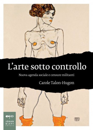 L'arte sotto controllo - Nuova agenda sociale e censure militanti
