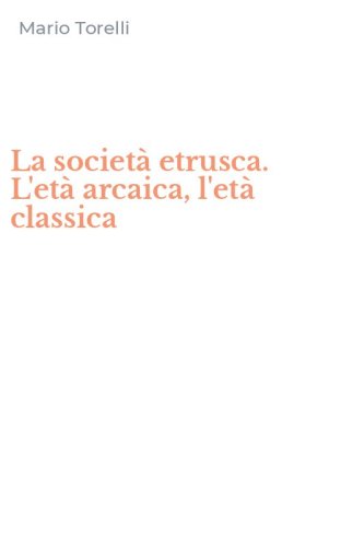 La società etrusca. L'età arcaica, l'età classica