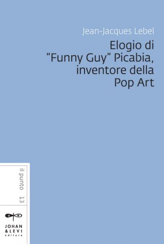 Elogio di "Funny Guy" Picabia, inventore della Pop Art