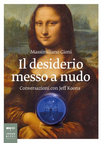 Il desiderio messo a nudo - Conversazioni con Jeff Koons