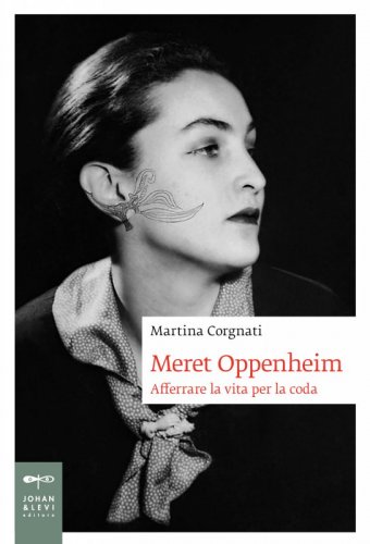 Meret Oppenheim - Afferrare la vita per la coda