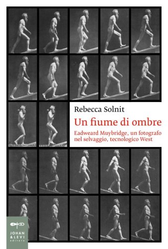 Un fiume di ombre - Eadweard Muybridge, un fotografo nel selvaggio, tecnologico West